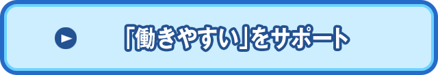 あなたの「働きやすい」をサポート