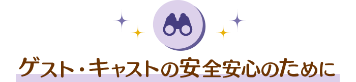 ゲスト・キャストの安全安心のために