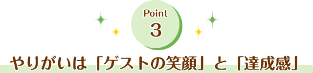 やりがいは「ゲストの笑顔」と「達成感」